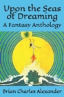 Image for Upon the Seas of Dreaming : A Collection of Fantasy Anthologies