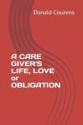 Image for A CARE GIVER&#39;S LIFE, LOVE or OBLIGATION
