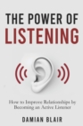 Image for The Power of Listening : How to Improve Relationships by Becoming an Active Listener