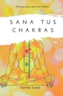 Image for Sana tus Chakras : Tecnicas para sanar los Chakras