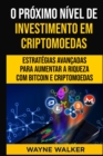 Image for O Proximo Nivel de Investimento em Criptomoedas : Estrategias Avancadas Para Aumentar a Riqueza com Bitcoin e Criptomoedas