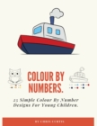 Image for Colouring By Numbers : 25 Simple Colour By Number Designs For Young Children.