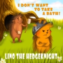 Image for LINO THE HEDGEKNIGHT - I don&#39;t want to take a bath! : A story for kids who like to say no.