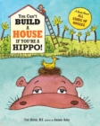 Image for You Can&#39;t Build a House If You&#39;re a Hippo! : A Book About All Kinds of Houses