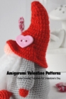Image for Amigurumi Valentine Patterns : Cute Crochet Tutorials for Valentine&#39;s Day: Valentine Crochet Projects