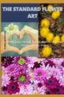 Image for The Standard Flower Art : Plant, Care, Harvest, and Arrange Homegrown Flowers All Year Round