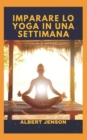 Image for Imparare Lo Yoga in Una Settimana : Guida Completa Per Principianti