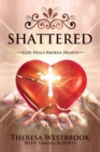 Image for Shattered : God Heals Broken Hearts