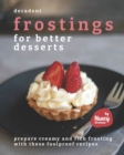Image for Decadent Frostings for Better Desserts : Prepare Creamy and Rich Frosting with These Foolproof Recipes