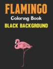 Image for Flamingo Coloring Book Black Background : An Adults Coloring Book with Flamingo Designs for Relieving Stress &amp; Relaxation Black Page. Vol-1