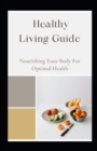 Image for Healthy Living Guide : Nourishing Your Body For Optimal Health