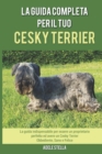 Image for La Guida Completa per Il Tuo Cesky Terrier : La guida indispensabile per essere un proprietario perfetto ed avere un Cesky Terrier Obbediente, Sano e Felice