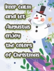 Image for keep calm and let Augustus enjoy the colors of christmas : The christmas coloring book is a very nice gift for any child named Augustus