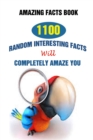 Image for Amazing Facts Book : 1100 Random Interesting Facts Will Completely Amaze You
