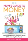 Image for The Mum&#39;s Guide to Money : 10 Steps to the Maternity Leave of Your Dreams (Without Running Out of Money)