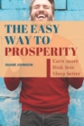 Image for The Easy Way To Prosperity : Earn more, risk less and sleep better