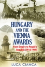 Image for Hungary and the Vienna Awards : From Empire to People&#39;s Republic (1918-1949)