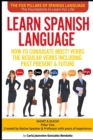 Image for Learn Spanish Language How to Conjugate MOST VERBS : The Regular Verbs Including Past Present &amp; Future: SHORT &amp; QUICK! Pillar Two-Created by a Professor &amp; Native Speaker With hundredths of successful 