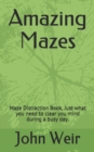 Image for Amazing Mazes : Maze Distraction Book, Just what you need to clear you mind during a busy day.
