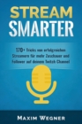 Image for Stream Smarter : 170+ Tricks von erfolgreichen Streamern fur mehr Zuschauer und Follower auf deinem Twitch Channel