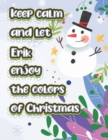 Image for keep calm and let Erik enjoy the colors of christmas : The christmas coloring book is a very nice gift for any child named Erik