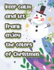 Image for keep calm and let Frank enjoy the colors of christmas : The christmas coloring book is a very nice gift for any child named Frank