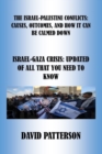 Image for The Israel-Palestine Conflicts : Causes, Outcomes, and How It Can Be Calmed Down: Israel-Gaza Crisis: Updated of All That You Need to Know