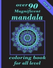 Image for over 90 Magnificent mandala coloring book for all level : Unique Mandala Designs and Stress Relieving Patterns for Adult Relaxation, Meditation, and Happiness