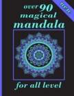 Image for over 90 magical mandala for all level : Unique Mandala Designs and Stress Relieving Patterns for Adult Relaxation, Meditation, and Happiness