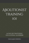 Image for Abolitionist Training 101 : 30-Day Sex Trafficking Educational Guidebook