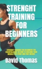 Image for Strenght Training for Beginners : Strenght Training for Beginners: The Essentialguide on How to Building Your Muscle for Sport and Free Weight