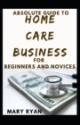 Image for Absolute Guide To Home Care Business For Beginners And Novices