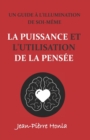 Image for La Puissance Et l&#39;Utilisation de la Pensee : Un Guide A l&#39;Illumination de Soi-Meme