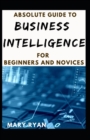 Image for Absolute Guide To Business Intelligence For Beginners And Novices