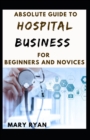 Image for Absolute Guide To Hospital Business For Beginners And Novices