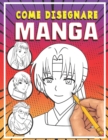 Image for come disegnare manga : Imparare a disegnare Manga e Anime passo dopo passo Guida completa per disegnare manga libro da disegno per bambini, ragazzi e adulti