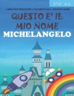 Image for Questo e il mio nome Michelangelo : libro per tracciare l&#39;alfabeto ed il proprio nome: eta 4-6