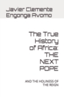 Image for The True History of Africa : The Next Pope: And the Holiness of the Reign