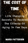 Image for The Cost Of Time : : Life Changing Secrets To Reverse The Effects Of Aging In Few Days