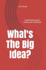 Image for What&#39;s the Big Idea? : Inspirational Quotes Journal and sketchbook