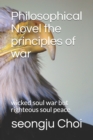Image for Philosophical Novel the principles of war : wicked soul war but righteous soul peace