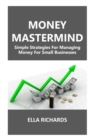 Image for Money MasterMind : Simple Strategies For Managing Money For Small Businesses