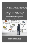 Image for My Business My Money : Smart Money Management Strategies for Small Businesses