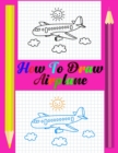 Image for How To Draw Airplane : Airplane Drawing Book For Kids. Step by Step Guide