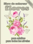 Image for libro de colorear flores para adultos para todos los niveles : Libro para colorear con 100 disenos florales detallados para relajarse y aliviar el estres (Libros para colorear intrincados para adultos
