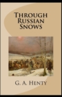 Image for Through Russian Snows G. A. Henty (Historical, Classics, Literature) [Annotated]