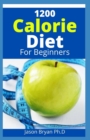 Image for 1200 Calorie Diet for Beginners : Easier to Follow Calorie Diet to Lose Up To 30 Pounds In 30 Days and Keep It Off with ... Meal Plans and Low Carb Recipes
