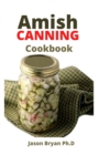 Image for Amish Canning Cookbook : Complete Guide To Preserving And Canning Including How To Make Soups, Sauces, Pickles, Relishes, and More
