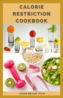 Image for Calorie Restriction Cookbook : EssentIal Guide And Recipes Using the Secrets of Calorie Restriction for a Healthier Life
