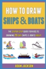 Image for How To Draw Ships And Boats : The Step By Step Guide For Kids To Drawing 20 Cute Ships And Boats Easily.